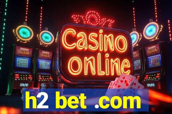 h2 bet .com